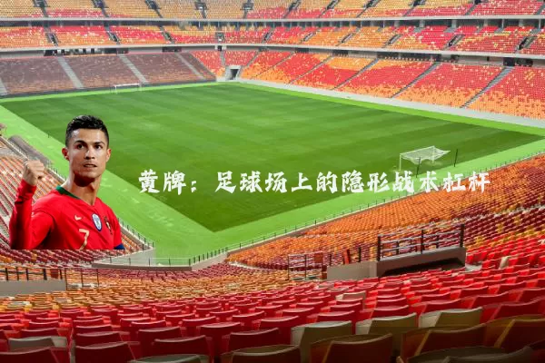 黄牌:足球场上的隐形战术杠杆