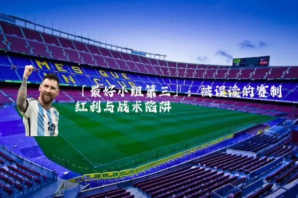 「最好小组第三」:被误读的赛制红利与战术陷阱