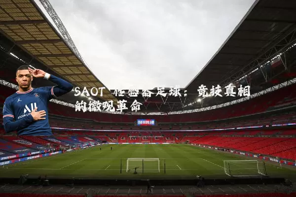 SAOT 传感器足球:竞技真相的微观革命