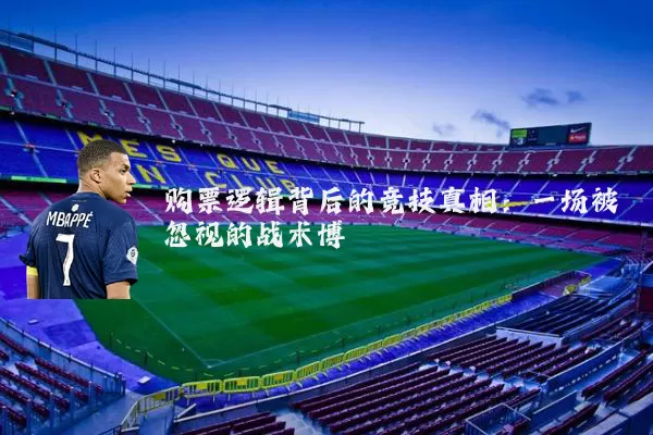 购票逻辑背后的竞技真相:一场被忽视的战术博弈